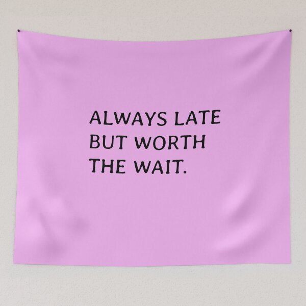 Item preview, ALWAYS LATE BUT WORTH THE WAIT  designed and sold by mwagie.