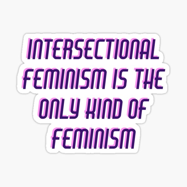 Intersectional Feminism Is The Only Kind Of Feminism Sticker For Sale By Ijsw Redbubble 6283