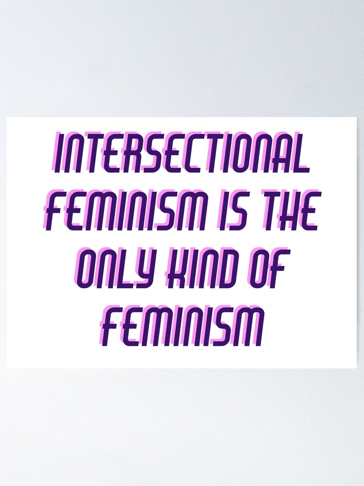 Intersectional Feminism Is The Only Kind Of Feminism Poster By Ijsw Redbubble 4415