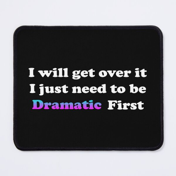 Item preview, I Just Need To Be Dramatic First designed and sold by AestheticArtHub.