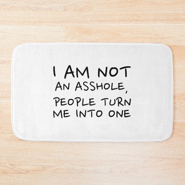 Item preview, I am not an asshole, people turn me into one designed and sold by dgutpro87.
