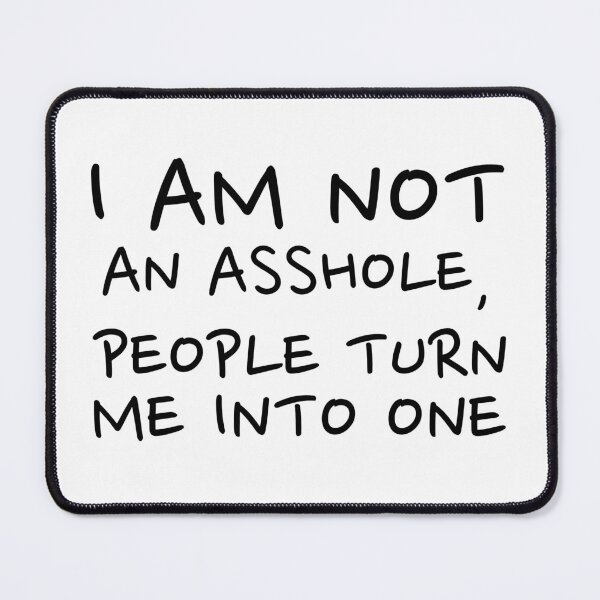 Item preview, I am not an asshole, people turn me into one designed and sold by dgutpro87.