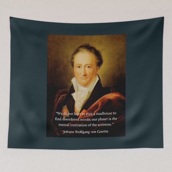 Item preview, Johann Wolfgang von Goethe portrait and quote: We do not have to visit a madhouse to find disordered minds; our planet is the mental institution of the universe. designed and sold by artbleed.