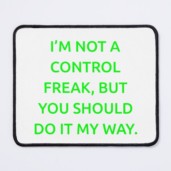 Item preview, I’m not a control freak, but you should do it my way. designed and sold by IMCDT.