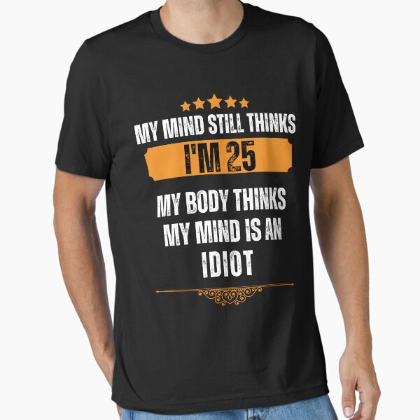 Item preview, Funny Birthday present for Men and Women My Mind Thinks I'm 25, My Body Thinks My Mind Is an Idiot designed and sold by EleganceEasel.