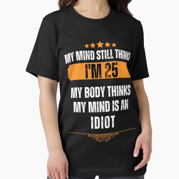 Item preview, Funny Birthday present for Men and Women My Mind Thinks I'm 25, My Body Thinks My Mind Is an Idiot designed and sold by EleganceEasel.
