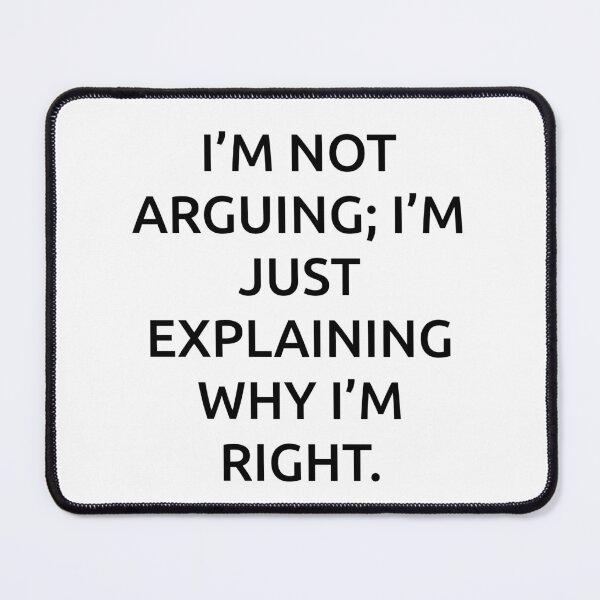 Item preview, I’m not arguing; I’m just explaining why I’m right. designed and sold by IMCDT.