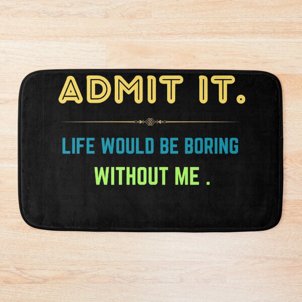 Item preview, admit it life would be boring without me designed and sold by Thespacerocket.