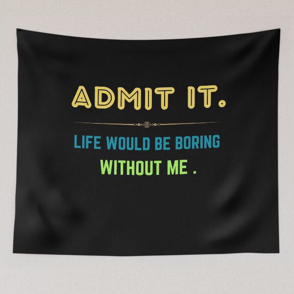 Item preview, admit it life would be boring without me designed and sold by Thespacerocket.