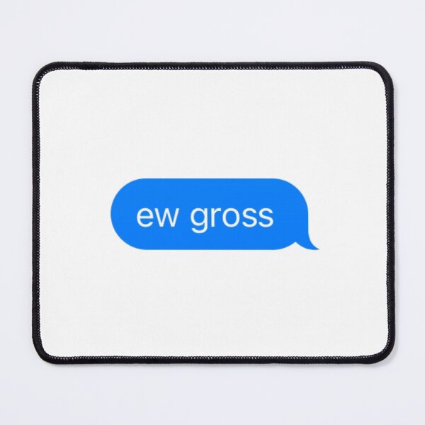 Item preview, Ew gross text message designed and sold by pinksunsets.