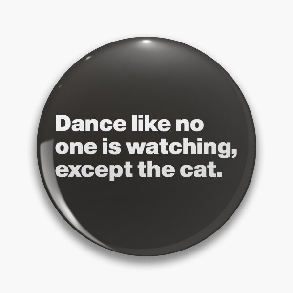 Item preview, Dance Like No One is Watching, Except the Cat designed and sold by nancycrazy.