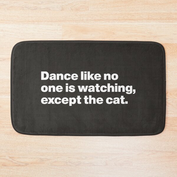 Item preview, Dance Like No One is Watching, Except the Cat designed and sold by nancycrazy.
