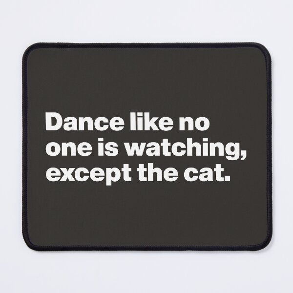 Item preview, Dance Like No One is Watching, Except the Cat designed and sold by nancycrazy.