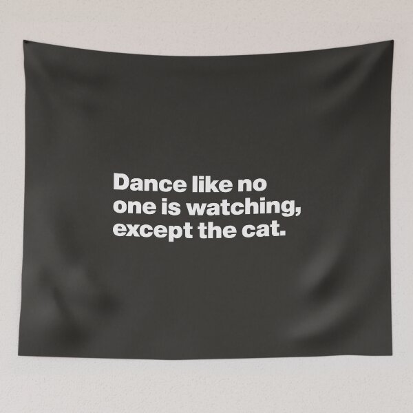 Item preview, Dance Like No One is Watching, Except the Cat designed and sold by nancycrazy.