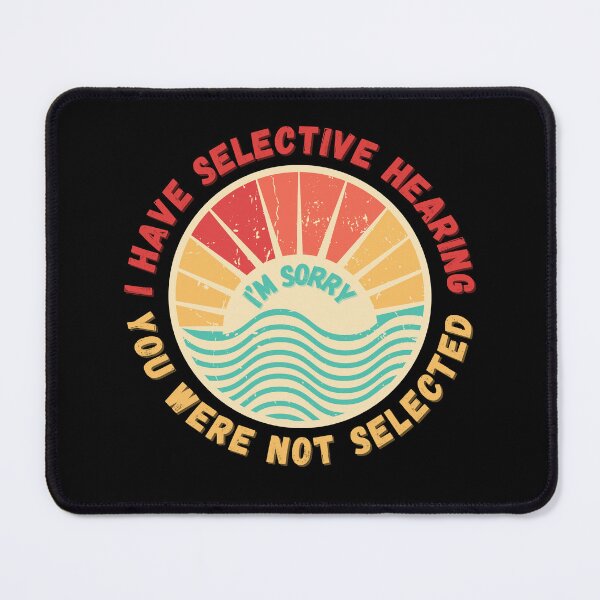 Item preview, I Have Selective Hearing I'm Sorry You Were Not Selected Sarcastic Classic T-Shirt designed and sold by SurtimAlex.