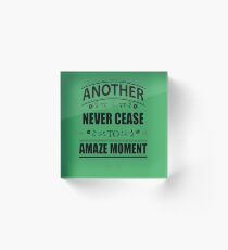 Never Ceasing to Amaze - Novelty Acrylic Block