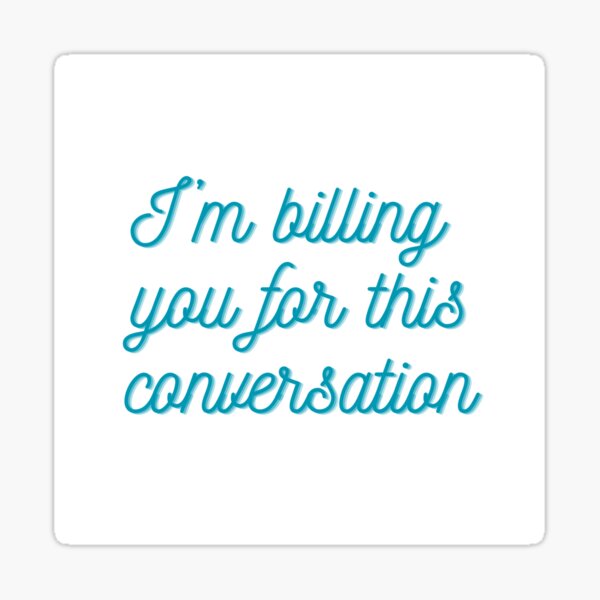Item preview, I'm Billing You For This Conversation: Teal Cursive on White designed and sold by feistyfeminine.