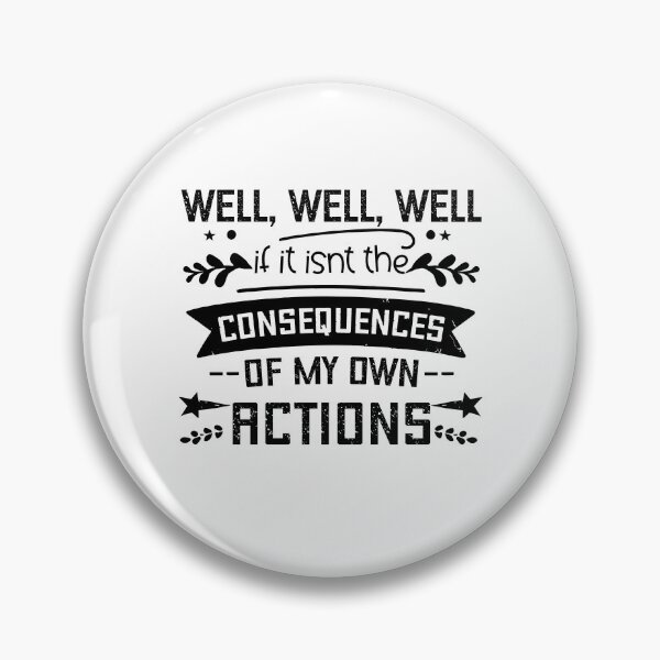 Item preview, Well Well Well If it isn't The Consequences of My Own Action designed and sold by storefoxmix.