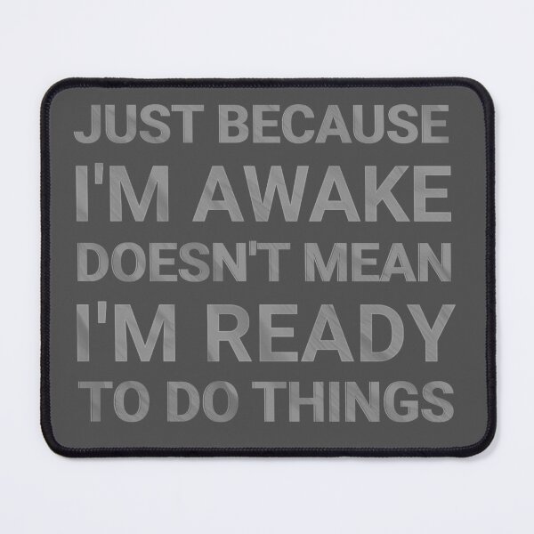 Item preview, Just Because I'm Awake Doesn't Mean I'm Ready To Do Things designed and sold by nicksvp.
