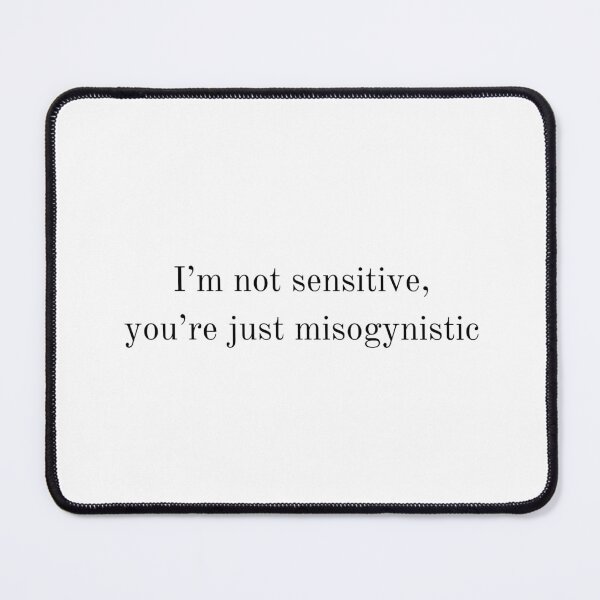 Item preview, I'm not sensitive, you're just misogynistic designed and sold by babyjennyprints.