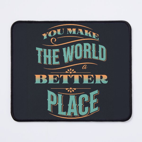 Item preview, You Make The World a Better Place designed and sold by AJDesignsstuff.