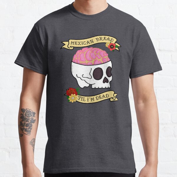 Funny Latinx Mexican Bread Til I’m Dead Classic T-Shirt