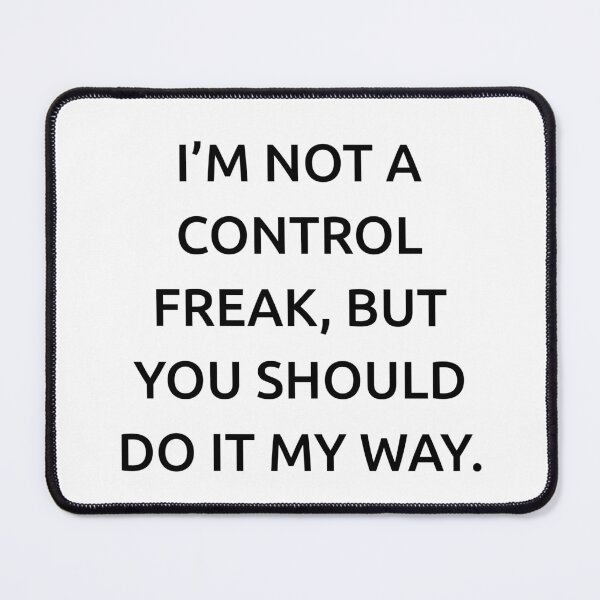 Item preview, I’m not a control freak, but you should do it my way. designed and sold by IMCDT.