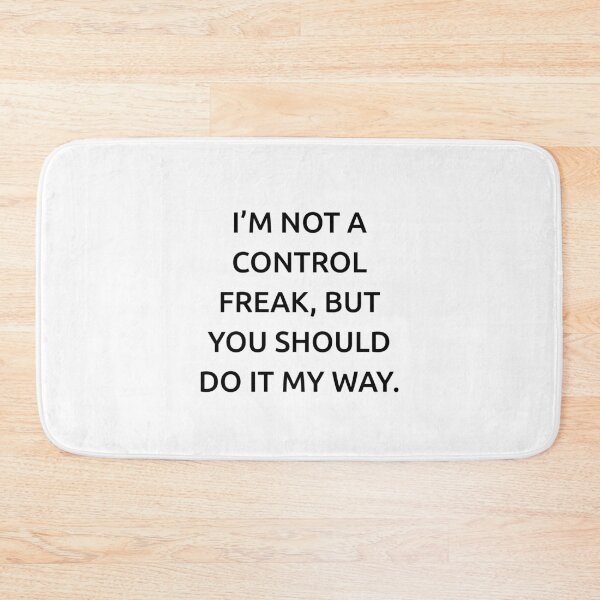 Item preview, I’m not a control freak, but you should do it my way. designed and sold by IMCDT.