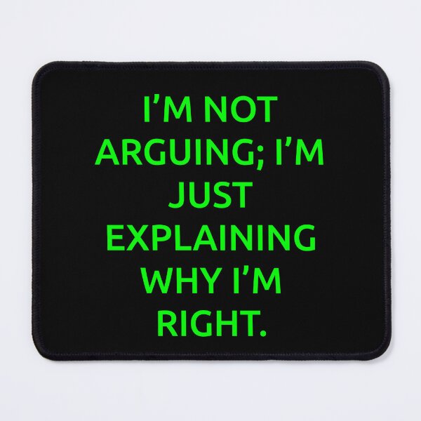 Item preview, I’m not arguing; I’m just explaining why I’m right. designed and sold by IMCDT.
