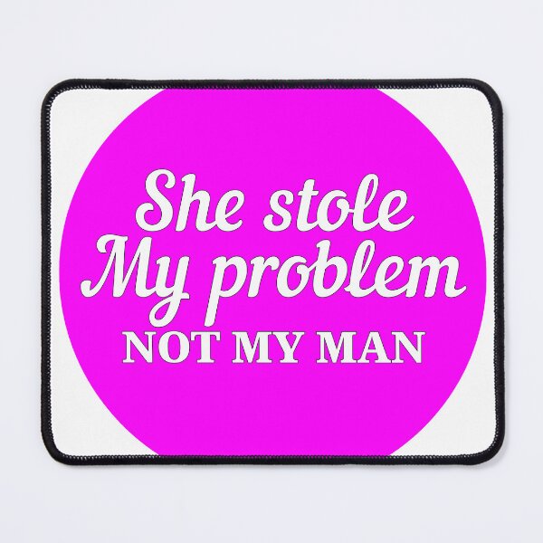 Item preview, she stole my problem not my man designed and sold by YesWowDesigns.