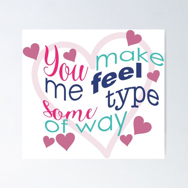 Item preview, You make me feel some type of way! designed and sold by DigitalCraftist.