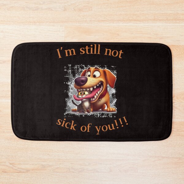 Item preview, I'm still not sick of you, funny cat & dog designed and sold by PrinceskiKinii.