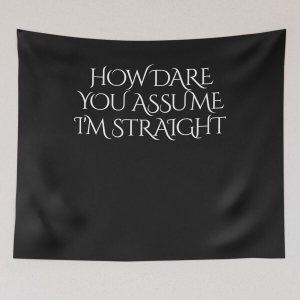 Item preview, How Dare You Assume I'm Straight? designed and sold by BritySpear.