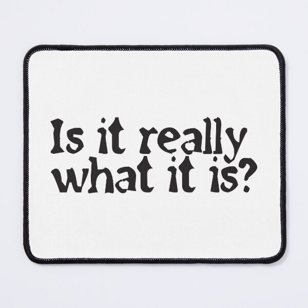 Item preview, Is it really what it is? designed and sold by GraphicsMark.