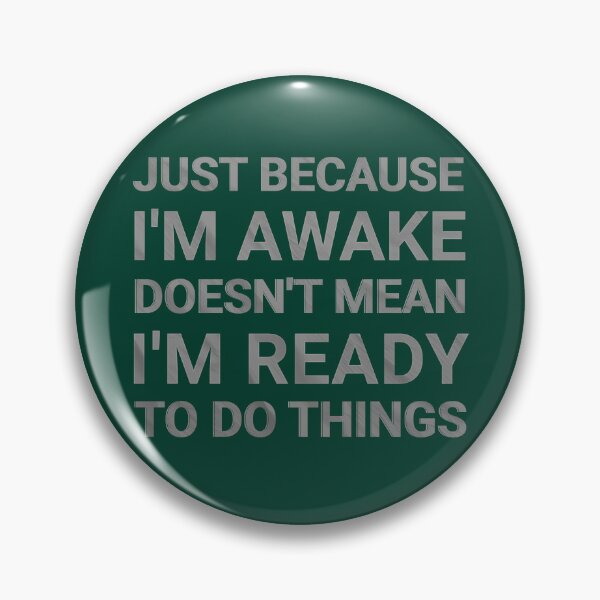 Item preview, Just Because I'm Awake Doesn't Mean I'm Ready To Do Things designed and sold by nicksvp.