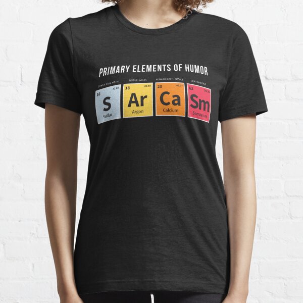 Sarcasm Funny For Women Gift Periodic Table Humor Essential T Shirt Shirt