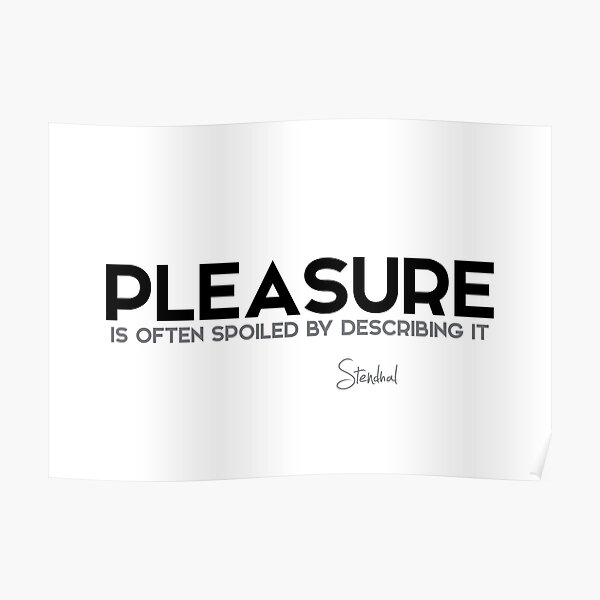 pleasure is often spoiled by describing it - stendhal Poster