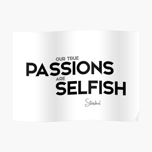our true passions are selfish - stendhal Poster