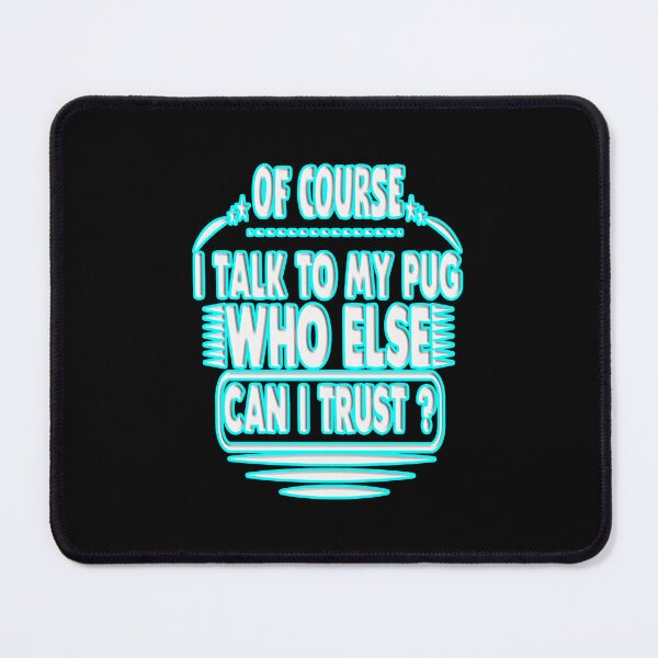 Item preview, of course i talk to my pug who else can i trust designed and sold by creativerooney.