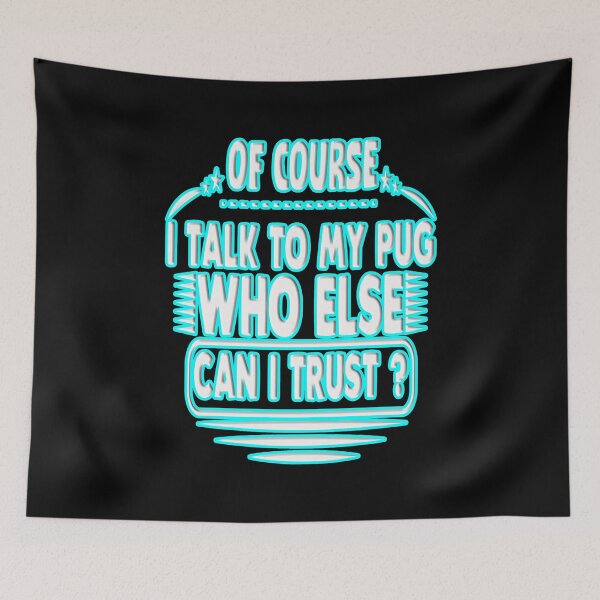 Item preview, of course i talk to my pug who else can i trust designed and sold by creativerooney.