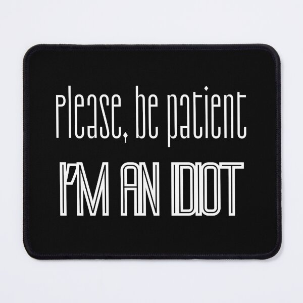 Item preview, Please be patient I'm an idiot designed and sold by UnCoverDesign.
