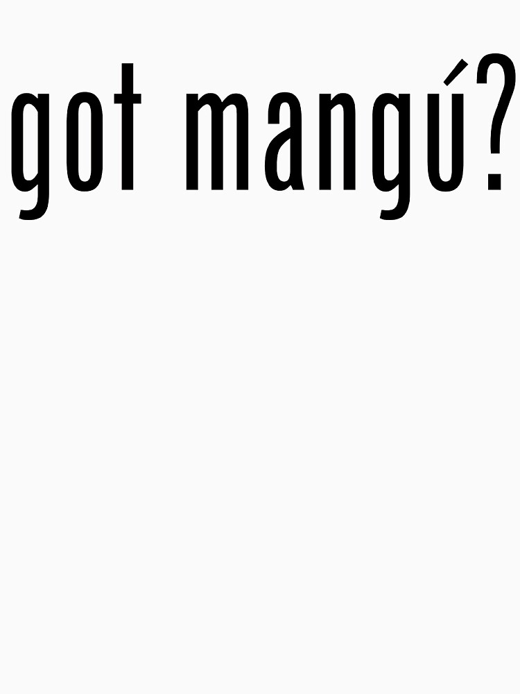 "got mangu?" Tshirt for Sale by LatinoTime Redbubble chicana t