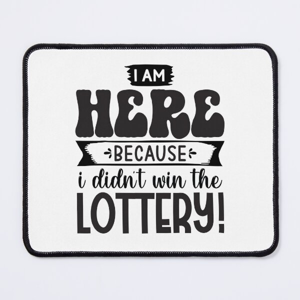 Item preview, I Am Here Because I Didn't Win The Lottery designed and sold by Artifylab.