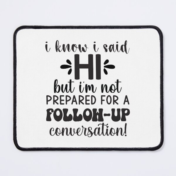 Item preview, I Know I Said Hi But I'm Not Prepared For A Follow-Up Conversation designed and sold by Artifylab.