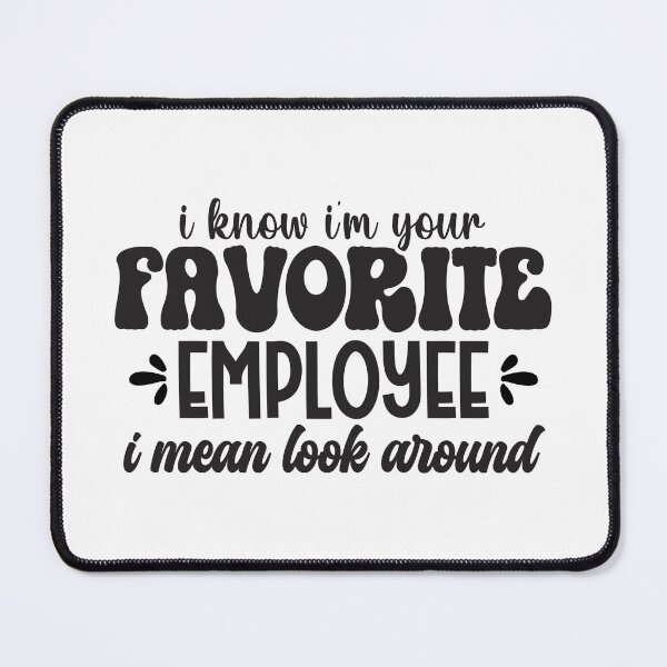 Item preview, I Know I'm Your Favorite Employee I Mean Look Around designed and sold by Artifylab.