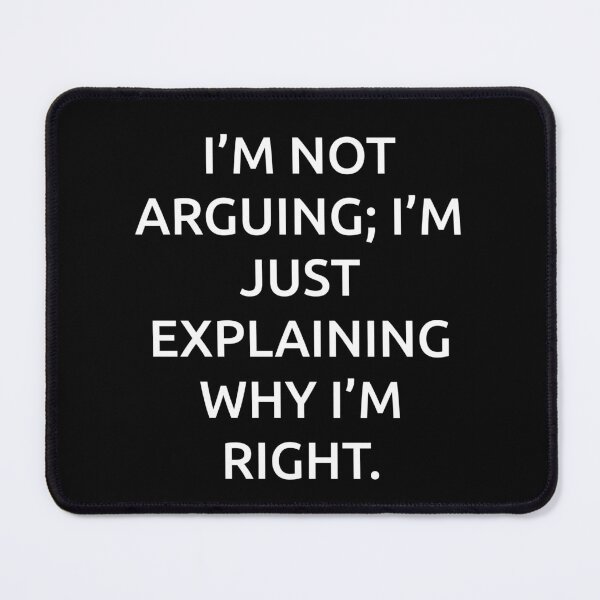 Item preview, I’m not arguing; I’m just explaining why I’m right. designed and sold by IMCDT.