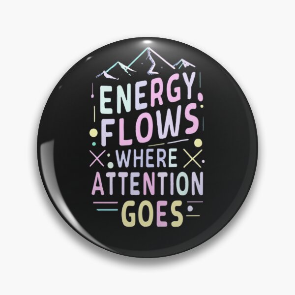 Item preview, Energy Flows Where Attention Goes designed and sold by MillenniumDrip.