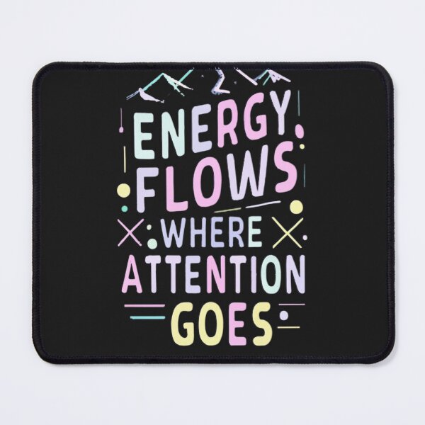 Item preview, Energy Flows Where Attention Goes designed and sold by MillenniumDrip.