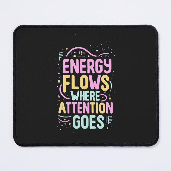 Item preview, Energy Flows Where Attention Goes designed and sold by MillenniumDrip.