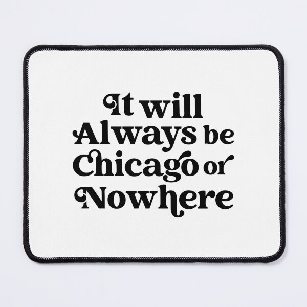 Item preview, It will Always be Chicago or Nowhere designed and sold by hcohen2000.